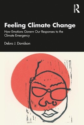Feeling Climate Change: How Emotions Govern Our Responses to the Climate Emergen
