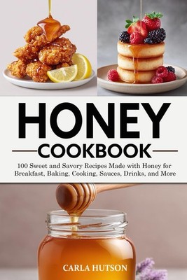 Honey Cookbook: 100 Sweet and Savory Recipes Made with Honey for Breakfast, Baki