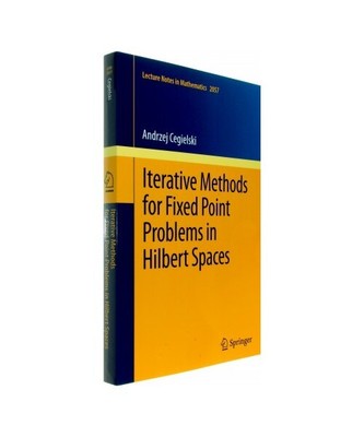 Iterative Methods for Fixed Point Problems in Hilbert Spaces, Andrzej Cegielski