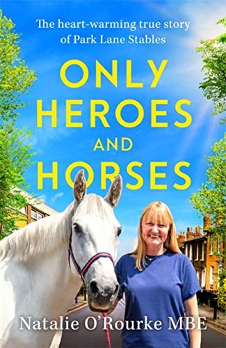 Only Heroes and Horses: The Heart-warming True Story... - O�Rourke, Natalie