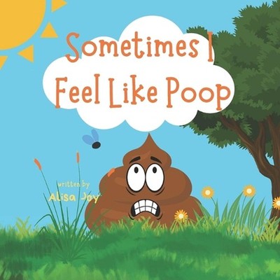 Sometimes I Feel Like Poop by Alisa Joy Paperback Book
