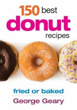 150 Best Donut Recipes : Fried or Baked by George Geary (2012, Trade Paperback)
