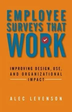 Employee Surveys That Work: Improving Design, Use, and Organizational Impact, Le