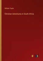 Christian Adventures In South Africa William Taylor