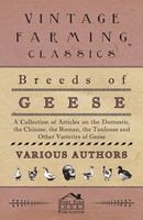 Various | Breeds Of Geese - A Collection Of Articles On The Domestic, The...