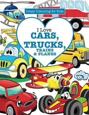 I LOVE CARS, TRUCKS, TRAINS & PLANES! ( CRAZY COLOURING By Elizabeth James *NEW*