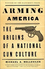 ARMING AMERICA: THE ORIGINS OF A NATIONAL GUN CULTURE By Michael Bellesiles *VG*