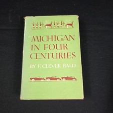 MICHIGAN IN FOUR CENTURIES F. CLEVER BALD 1954 Michigan History Illustrated