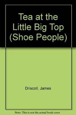Tea at the Little Big Top (Shoe Peo..., Driscoll, James
