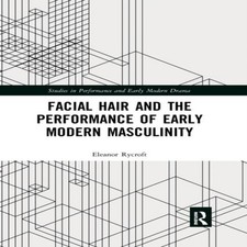 Facial Hair and the Performance of Early Modern Masculinity Elean