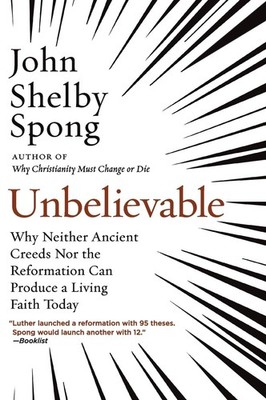 Unbelievable: Why Neither Ancient Creeds Nor the Reformation Can Produce a L...