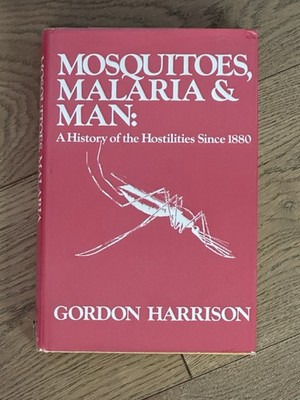 Mosquitoes , Malaria and Man:  History of Hostilities Gordon Harrison HC 1st Ed