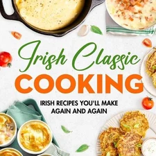 Irish Classic Cooking: Irish Recipes You'll Make Again and Again: Easy Irish-Ins