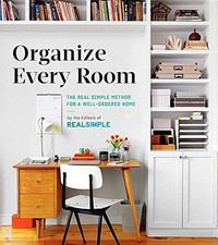ORGANIZE EVERY ROOM: THE REAL SIMPLE METHOD FOR A By The Editors Of Real Simple