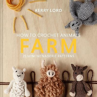 How To Crochet Animals: Farm : 25 Mini Menagerie Patterns Kerry Lord - Image 5