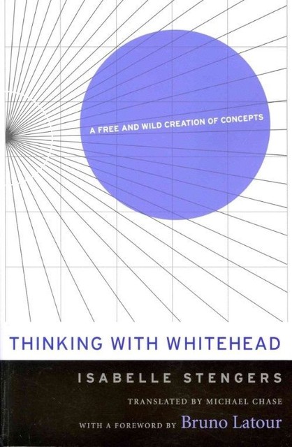 Thinking with Whitehead: A Free and Wild Creation of Concepts by Isabelle...