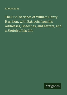 Anonymous | The Civil Services of William Henry Harrison, with Extracts from...
