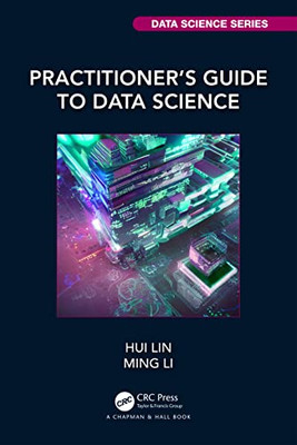 Practitioner's Guide to Data Science (Chapman & Hall/CR - Board Book NEW Lin, Hu