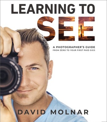 Learning to See: A Photographer s Guide from Zero to Your First Paid Gigs