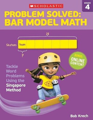 Problem Solved: Bar Model Math: Grade 4: Tackle Word Problems Using the Singapor