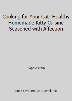 Cooking for Your Cat: Healthy Homemade Kitty Cuisine Seasoned with Affection