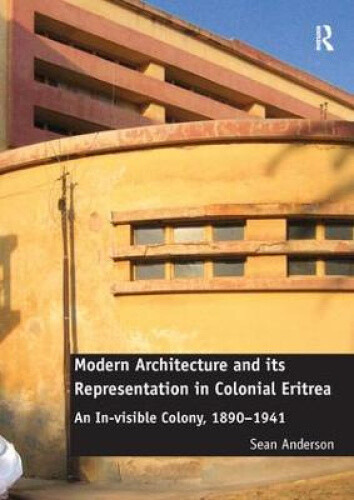Modern Architecture and Its Representation in Colonial Eritrea: An In-Visible