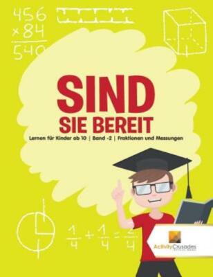 Sind Sie Bereit: Lernen F?R Kinder Ab 10 - Band -2 - Fraktionen Und Messung...