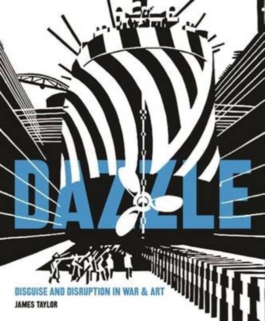 Dazzle Disguise & Disruption in War & Art by James Taylor (Hardback Book)