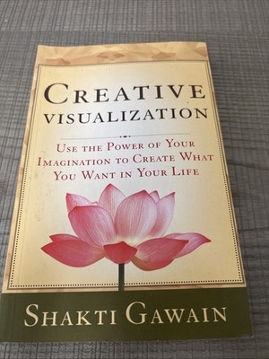 Creative Visualization : Use the Power of Your Imagination to Create What You Wa