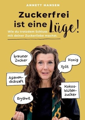 Zuckerfrei ist eine Lge!: Wie du trotzdem Schluss mit deiner Zuckerliebe machst.