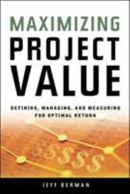 A Maximizing Project Value: Defining, Managing, and Measuring for Optimal...