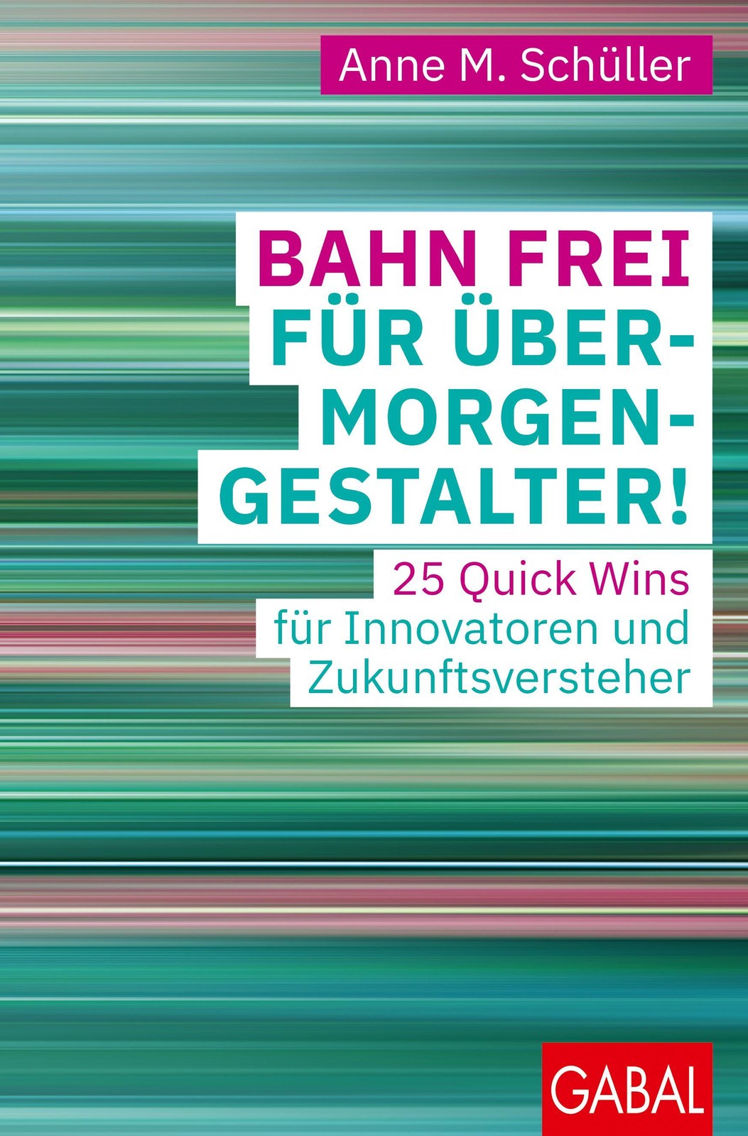 Bahn frei für Übermorgengestalter! Anne M. Schüller