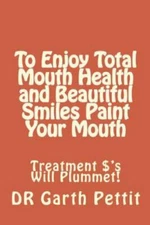 To Enjoy Total Mouth Health and Beautiful Smiles Paint Your Mouth : Treatment...