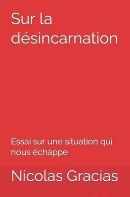 Sur la dsincarnation: Essai sur une situation qui nous ?chappe by Nicolas Gracia