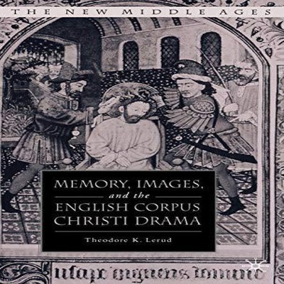 Memory Images and the English Corpus Christi Drama Theodore K. Le