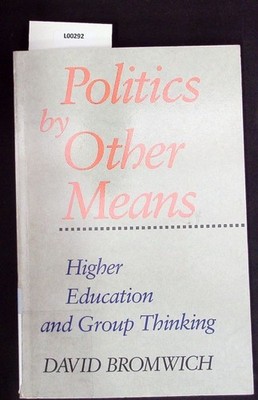 Politics by Other Means. Higher Education and Group Thinking. Bromwich, David: