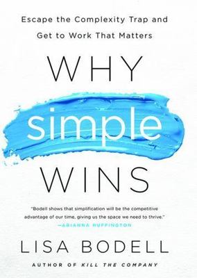 Why Simple Wins: Escape the Complexity Trap and Get to Work That Matters by Bod