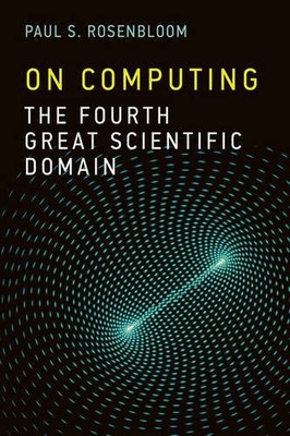 On Computing: The Fourth Great Scientific Domain, Rosenbloom, Paul S., Very Good