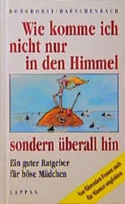 Wie komme ich nicht nur in den Himmel, sondern überall hin: Ein guter Ratgeber f