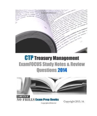 CTP Treasury Management ExamFOCUS Study Notes & Review Questions 2014, ExamREVIE