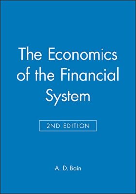 The Economics of the Financial System By A. D. Bain