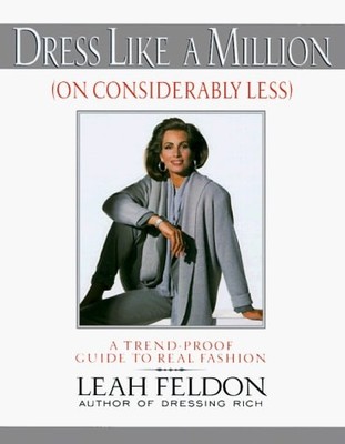 Dress Like a Million (On Considerably Less): A Trend-Proof Guide to Real Fashion