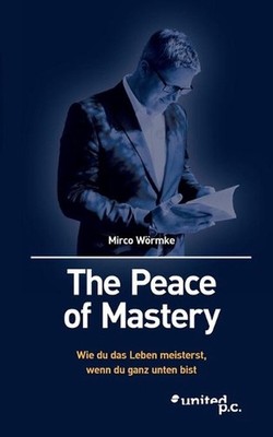 The Peace of Mastery: Wie du das Leben meisterst, wenn du ganz unten bist by Mir