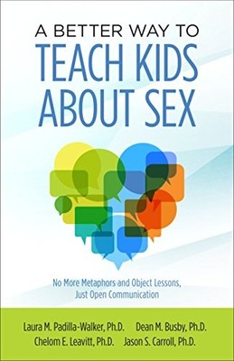 A BETTER WAY TO TEACH KIDS ABOUT SEX By Laura M. Padilla-walker & Dean M. Busby