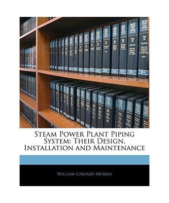 Steam Power Plant Piping System: Their Design, Installation and Maintenance, Wil