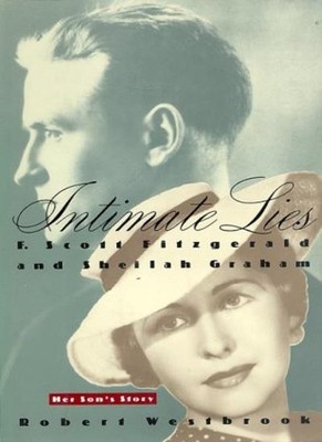 Intimate Lies: F. Scott Fitzgerald and Sheilah Graham Her Son's