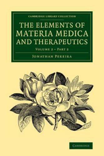 The Elements of Materia Medica and Therapeutics: Volume 2, Part 2 Pereira