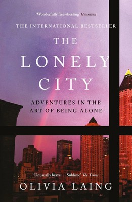 The Lonely City | Olivia Laing | Adventures in the Art of Being Alone | Buch