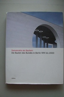 Demokratie als Bauherr Bauten des Bundes in Berlin 1991 bis 2000