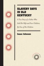 Slavery Days In Old Kentucky: A True Story Of A Father Who Sold His Wife An...
